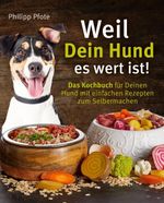 Weil Dein Hund es wert ist! Das Kochbuch für Deinen Hund mit einfachen Rezepten zum Selbermachen Cover des Buches Weil Dein Hund es wert ist! Das Kochbuch für Deinen Hund mit einfachen Rezepten zum Selbermachen (ISBN: 9783964031303)