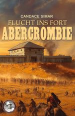 Flucht ins Fort Abercrombie Cover des Buches Flucht ins Fort Abercrombie (ISBN: 9783964034991)