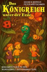 Das Königreich unter der Erde – Mias Abenteuer in der Wunderwelt der Krabbeltiere Cover des Buches Das Königreich unter der Erde – Mias Abenteuer in der Wunderwelt der Krabbeltiere (ISBN: 9783964036827)