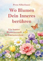 Wo Blumen Dein Inneres berühren Cover des Buches Wo Blumen Dein Inneres berühren (ISBN: 9783967383225)