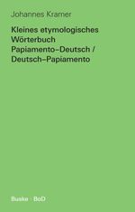 Kleines etymologisches Wörterbuch Papiamento-Deutsch / Deutsch-Papiamento Cover des Buches Kleines etymologisches Wörterbuch Papiamento-Deutsch / Deutsch-Papiamento (ISBN: 9783967693225)