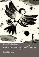 Das Glück ist ein launischer Vogel Cover des Buches Das Glück ist ein launischer Vogel (ISBN: 9783982628387)