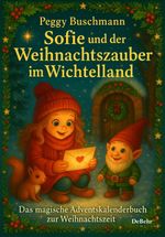 Sofie und der Weihnachtszauber im Wichtelland - Das magische Adventskalenderbuch zur Weihnachtszeit mit Geschichten, Rezepten und kreativen Ideen Cover des Buches Sofie und der Weihnachtszauber im Wichtelland - Das magische Adventskalenderbuch zur Weihnachtszeit mit Geschichten, Rezepten und kreativen Ideen (ISBN: 9783987274800)