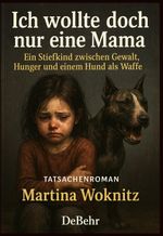 Ich wollte doch nur eine Mama - Ein Stiefkind zwischen Gewalt, Hunger und einem Hund als Waffe - Tatsachenroman Cover des Buches Ich wollte doch nur eine Mama - Ein Stiefkind zwischen Gewalt, Hunger und einem Hund als Waffe - Tatsachenroman (ISBN: 9783987274992)