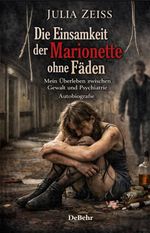 Die Einsamkeit der Marionette ohne Fäden - Mein Überleben zwischen Gewalt und Psychiatrie - Autobiografie Cover des Buches Die Einsamkeit der Marionette ohne Fäden - Mein Überleben zwischen Gewalt und Psychiatrie - Autobiografie (ISBN: 9783987275333)