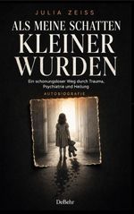 Als meine Schatten kleiner wurden - Ein schonungsloser Weg durch Trauma, Psychiatrie und Heilung - Autobiografie Cover des Buches Als meine Schatten kleiner wurden - Ein schonungsloser Weg durch Trauma, Psychiatrie und Heilung - Autobiografie (ISBN: 9783987276231)