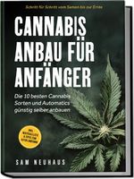 Cannabis Anbau für Anfänger: Die 10 besten Cannabis Sorten und Automatics günstig selber anbauen - Schritt für Schritt vom Samen bis zur Ernte - inkl. Materialliste & Tipps zum Autoflowering Cover des Buches Cannabis Anbau für Anfänger: Die 10 besten Cannabis Sorten und Automatics günstig selber anbauen - Schritt für Schritt vom Samen bis zur Ernte - inkl. Materialliste & Tipps zum Autoflowering (ISBN: 9783989100725)