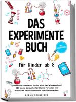 Das Experimente Buch für Kinder ab 8: Spannende Abenteuer in der Welt der Wissenschaft! 100 coole Versuche für kleine Forscher mit einfachen Haushaltsmitteln zum Nachmachen - inkl. Wissensquiz Cover des Buches Das Experimente Buch für Kinder ab 8: Spannende Abenteuer in der Welt der Wissenschaft! 100 coole Versuche für kleine Forscher mit einfachen Haushaltsmitteln zum Nachmachen - inkl. Wissensquiz (ISBN: 9783989100756)