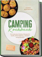 Camping Kochbuch: Die leckersten Outdoor-Rezepte für Vanlife, Zelt & Trekking – schnell & wenig Abwasch – inkl. Ohne Kocher, Brote & Fladen, Dutch Oven, Rehydrierbares, Gewürzmischungen Cover des Buches Camping Kochbuch: Die leckersten Outdoor-Rezepte für Vanlife, Zelt & Trekking – schnell & wenig Abwasch – inkl. Ohne Kocher, Brote & Fladen, Dutch Oven, Rehydrierbares, Gewürzmischungen (ISBN: 9783989102811)