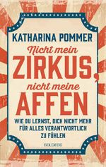 Nicht mein Zirkus, nicht meine Affen TASCHENBUCH- vom Mental Load und People Pleaser zu selbstbestimmt und Grenzen setzen Cover des Buches Nicht mein Zirkus, nicht meine Affen TASCHENBUCH- vom Mental Load und People Pleaser zu selbstbestimmt und Grenzen setzen (ISBN: 9783990606131)
