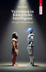 Vertrauen in Künstliche Intelligenz, Eine gute Entscheidung? Cover des Buches Vertrauen in Künstliche Intelligenz, Eine gute Entscheidung? (ISBN: 9783991518815)