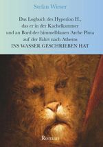 Das Logbuch des Hyperion H., das er in der Kachelkammer und an Bord der himmelblauen Arche Pinta auf der Fahrt nach Atheras ins Wasser geschrieben hat Cover des Buches Das Logbuch des Hyperion H., das er in der Kachelkammer und an Bord der himmelblauen Arche Pinta auf der Fahrt nach Atheras ins Wasser geschrieben hat (ISBN: 9783991928706)