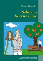 Sabrina - die erste Liebe: Aufklärungsroman rund um die Pubertät mit allem was dazu gehört Cover des Buches Sabrina - die erste Liebe: Aufklärungsroman rund um die Pubertät mit allem was dazu gehört (ISBN: 9783848276127)