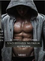 Schnell abnehmen und effektiv Muskeln aufbauen.: In 90 Tagen zu Selbstbewusstsein und einen kraftvollen, durchtrainierten Traumkörper. Cover des Buches Schnell abnehmen und effektiv Muskeln aufbauen.: In 90 Tagen zu Selbstbewusstsein und einen kraftvollen, durchtrainierten Traumkörper. (ISBN: B00MX6V9K4)