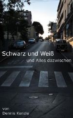 Schwarz und Weiß: und Alles dazwischen (German Edition) Cover des Buches Schwarz und Weiß: und Alles dazwischen (German Edition) (ISBN: B00JG8PJ5I)
