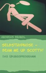 Selbsthypnose - Beam me up Scotty!: Das Übungsprogramm Cover des Buches Selbsthypnose - Beam me up Scotty!: Das Übungsprogramm (ISBN: 9783848235919)