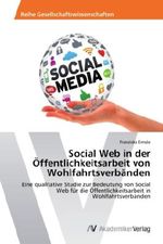 Social Web in derÖffentlichkeitsarbeit von Wohlfahrtsverbänden Cover des Buches Social Web in derÖffentlichkeitsarbeit von Wohlfahrtsverbänden (ISBN: 9783639676501)