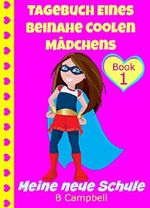 Tagebuch eines beinahe coolen Mädchens -Meine neue Schule - (Urkomisches Buch für Mädchen zwischen 8-12 Jahren): Diary of an Almost Cool Girl - My New School - German Version Cover des Buches Tagebuch eines beinahe coolen Mädchens -Meine neue Schule - (Urkomisches Buch für Mädchen zwischen 8-12 Jahren): Diary of an Almost Cool Girl - My New School - German Version (ISBN: B00OHBE5ZO)