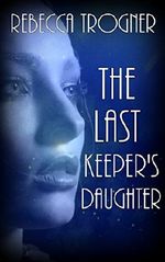 The Last Keeper's Daughter (The Last Keeper's Daughter Series Book 1) Cover des Buches The Last Keeper's Daughter (The Last Keeper's Daughter Series Book 1) (ISBN: B00VDLDJKS)