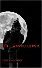 Töte, was du liebst! Cover des Buches Töte, was du liebst! (ISBN: B00XJXL0HC)