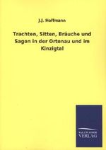 Trachten, Sitten, Bräuche und Sagen in der Ortenau und im Kinzigtal Cover des Buches Trachten, Sitten, Bräuche und Sagen in der Ortenau und im Kinzigtal (ISBN: 9783846040287)