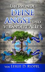 Überwinde deine Angst und verändere Alles (Gestalte deine eigene Wirklichkeit 1) Cover des Buches Überwinde deine Angst und verändere Alles (Gestalte deine eigene Wirklichkeit 1) (ISBN: B00SR5PJG0)