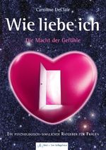 WIE LIEBE ICH - Die Macht der Gefühle: Ein psychologisch-sinnlicher Ratgeber für Frauen Cover des Buches WIE LIEBE ICH - Die Macht der Gefühle: Ein psychologisch-sinnlicher Ratgeber für Frauen (ISBN: 9783944513010)