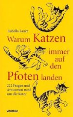 Warum Katzen immer auf den Pfoten landen. 222 Fragen und Antworten rund um die Katze. Cover des Buches Warum Katzen immer auf den Pfoten landen. 222 Fragen und Antworten rund um die Katze. (ISBN: 9783828934641)