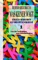 Was keiner wagt - Kreativ Schreiben auf der Spur der Sinne 1: Von der Seifenblase zum Heißluftballon Cover des Buches Was keiner wagt - Kreativ Schreiben auf der Spur der Sinne 1: Von der Seifenblase zum Heißluftballon (ISBN: 9783981442373)