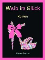 Weib im Glück (heiterer Liebesroman) Cover des Buches Weib im Glück (heiterer Liebesroman) (ISBN: B00G7SVP3K)