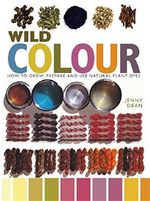 Wild Colour: How to Grow, Prepare and Use Natural Plant Dyes Cover des Buches Wild Colour: How to Grow, Prepare and Use Natural Plant Dyes (ISBN: 9781845335694)