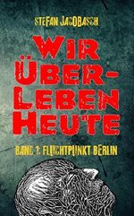 Wir überleben heute (Fluchtpunkt Berlin 1) Cover des Buches Wir überleben heute (Fluchtpunkt Berlin 1) (ISBN: B00NL1RZ7Q)