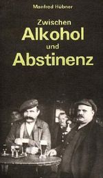 Zwischen Alkohol und Abstinenz. Trinksitten und Alkoholfrage im deutschen Proletariat bis 1914 Cover des Buches Zwischen Alkohol und Abstinenz. Trinksitten und Alkoholfrage im deutschen Proletariat bis 1914 (ISBN: 9783320011406)