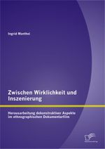 Zwischen Wirklichkeit und Inszenierung: Herausarbeitung dekonstruktiver Aspekte im ethnographischen Dokumentarfilm Cover des Buches Zwischen Wirklichkeit und Inszenierung: Herausarbeitung dekonstruktiver Aspekte im ethnographischen Dokumentarfilm (ISBN: 9783842894860)