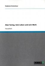 Alan Turing. Sein Leben und sein Werk Cover des Buches Alan Turing. Sein Leben und sein Werk (ISBN: 9783638727662)
