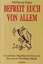 Befreit Euch von allem. Ein radikaler Wegführer im Geiste des Zen und der christlichen Mystik Cover des Buches Befreit Euch von allem. Ein radikaler Wegführer im Geiste des Zen und der christlichen Mystik (ISBN: 9783715701448)
