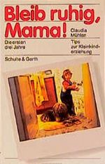 Bleib ruhig, Mama. Die ersten drei Jahre - Tips zur Kleinkind- Erziehung Cover des Buches Bleib ruhig, Mama. Die ersten drei Jahre - Tips zur Kleinkind- Erziehung (ISBN: 9783894371050)