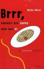 Brrr, knurrt die Suppe und das Ei - ein bedenkliches Kochbuch Cover des Buches Brrr, knurrt die Suppe und das Ei - ein bedenkliches Kochbuch (ISBN: 9783870383725)