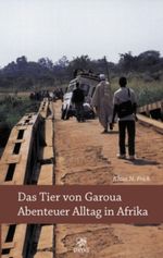 Das Tier von Garoua - Abenteuer Alltag in Afrika Cover des Buches Das Tier von Garoua - Abenteuer Alltag in Afrika (ISBN: 9783981132748)