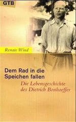 Dem Rad in die Speichen fallen. Die Lebensgeschichte des Dietrich Bonhoeffer. Cover des Buches Dem Rad in die Speichen fallen. Die Lebensgeschichte des Dietrich Bonhoeffer. (ISBN: 9783579004495)