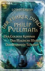 Der Führer durch Phillip Pullmans Der Goldene Kompass /Das Magische Messer /Das Bernstein-Teleskop Cover des Buches Der Führer durch Phillip Pullmans Der Goldene Kompass /Das Magische Messer /Das Bernstein-Teleskop (ISBN: 9783453406452)