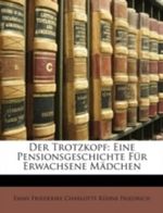 Der Trotzkopf: Eine Pensionsgeschichte Für Erwachsene Mädchen Cover des Buches Der Trotzkopf: Eine Pensionsgeschichte Für Erwachsene Mädchen (ISBN: 9781143159794)
