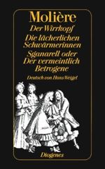 Der Wirrkopf. Die lächerlichen Schwärmerinnen. Sganarell oder Der vermeintlich Betrogene Cover des Buches Der Wirrkopf. Die lächerlichen Schwärmerinnen. Sganarell oder Der vermeintlich Betrogene (ISBN: 9783257201994)
