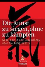 Die Kunst zu siegen, ohne zu kämpfen Cover des Buches Die Kunst zu siegen, ohne zu kämpfen (ISBN: 9783442216215)