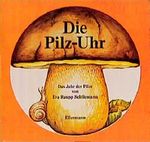 Die Pilz- Uhr - Das Jahr der Pilze Cover des Buches Die Pilz- Uhr - Das Jahr der Pilze (ISBN: 9783770762057)