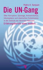 Die UN-Gang. Über Korruption, Spionage, Antisemitismus, Inkompetenz und islamischen Extremismus in der Zentrale der Vereinten Nationen Cover des Buches Die UN-Gang. Über Korruption, Spionage, Antisemitismus, Inkompetenz und islamischen Extremismus in der Zentrale der Vereinten Nationen (ISBN: 9783934920927)