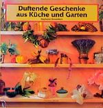 Duftende Geschenke aus Küche und Garten Cover des Buches Duftende Geschenke aus Küche und Garten (ISBN: 9783884723043)