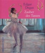 Edgar Degas, Zauber des Tanzes Cover des Buches Edgar Degas, Zauber des Tanzes (ISBN: 9783791327310)