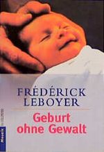 Geburt ohne Gewalt Cover des Buches Geburt ohne Gewalt (ISBN: 9783466340408)