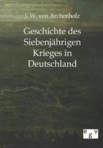 Geschichte des Siebenjährigen Krieges in Deutschland Cover des Buches Geschichte des Siebenjährigen Krieges in Deutschland (ISBN: 9783863822781)